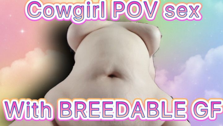 Breeding BBW Girlfriend /POV cowgirl sex