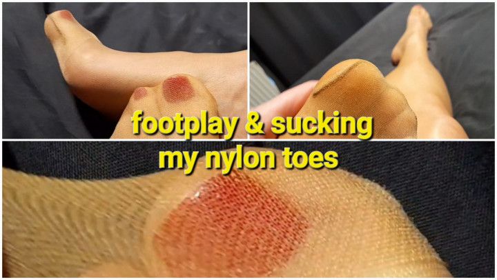 Footplay &amp; sucking my nylon toes