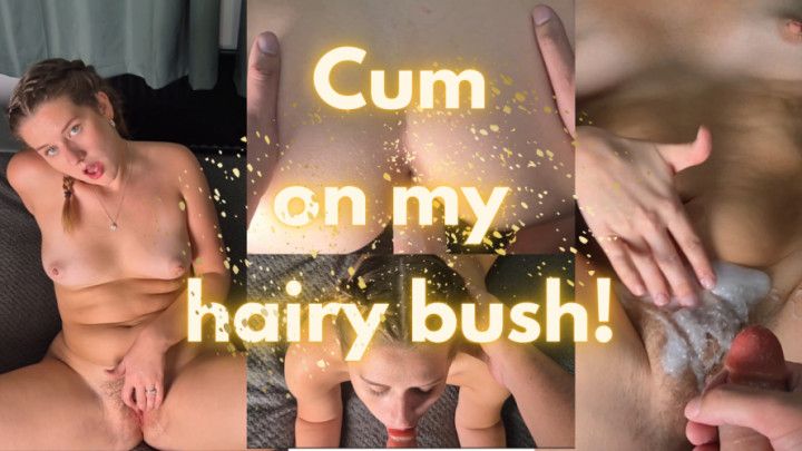 Cum all over my bush