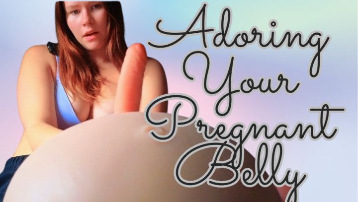 Adoring Your Pregnant Belly