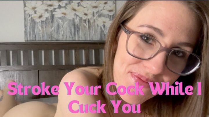 Stroke Your Cock While I Cuck You