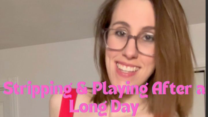 Stripping and Playing After a Long Day
