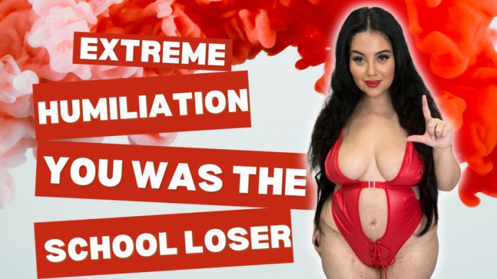 Extreme Humiliation You was the school loser