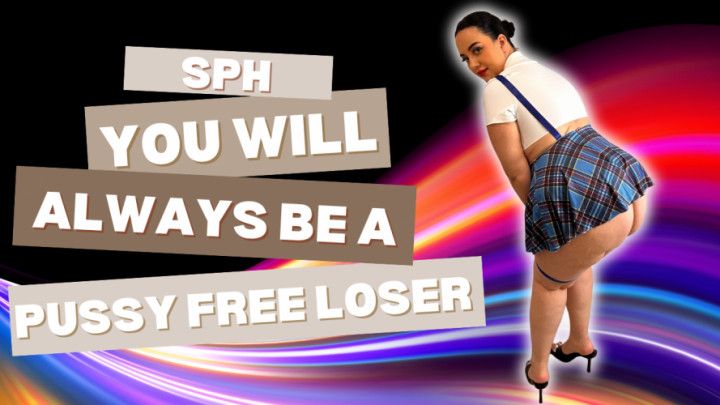 SPH You will always be a pussy free loser