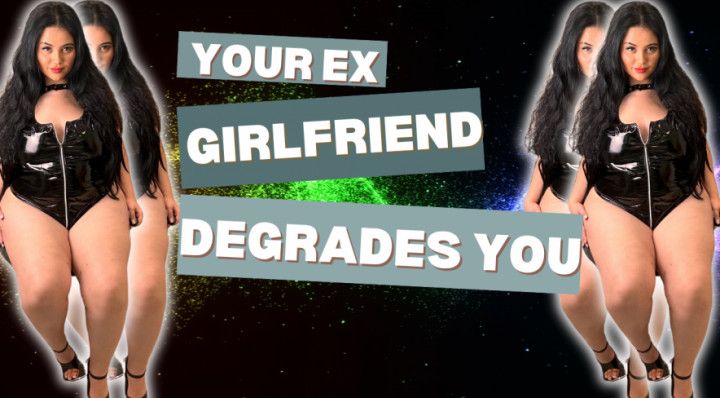 Humiliation Your Ex girlfriend degrades you