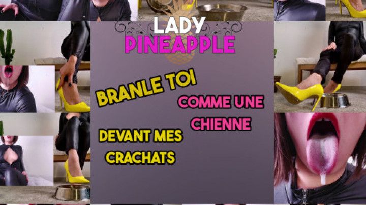 Branle toi devant mes crachats comme une chienne