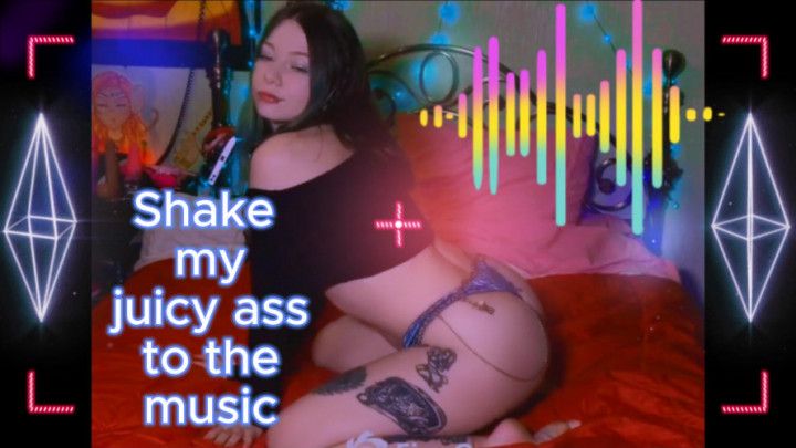 Shake my juicy ass to the music