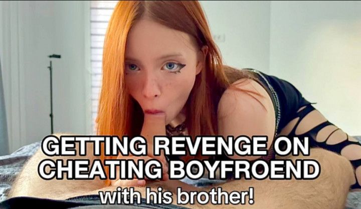 GETTING REVENGE ON BOYFRIEND WITH HIS step-BROTHER