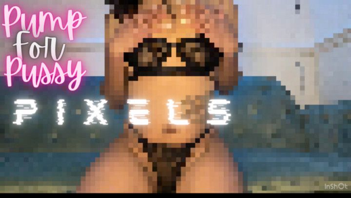Pump to pussy Pixels