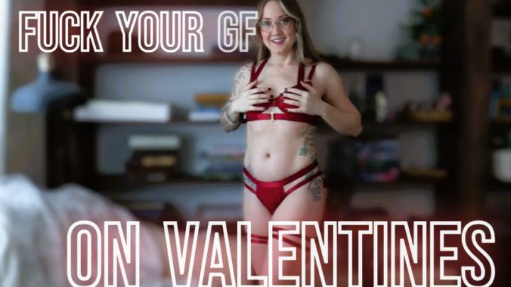 Fuck Your Girlfriend On Valentines Day