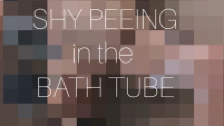 SHY PEEING in the BATH TUBE