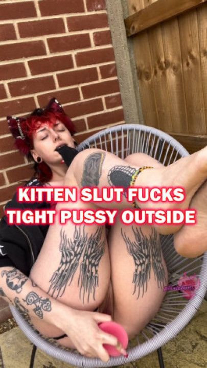 KITTEN SLUT FUCKS TIGHT PUSSY OUTSIDE