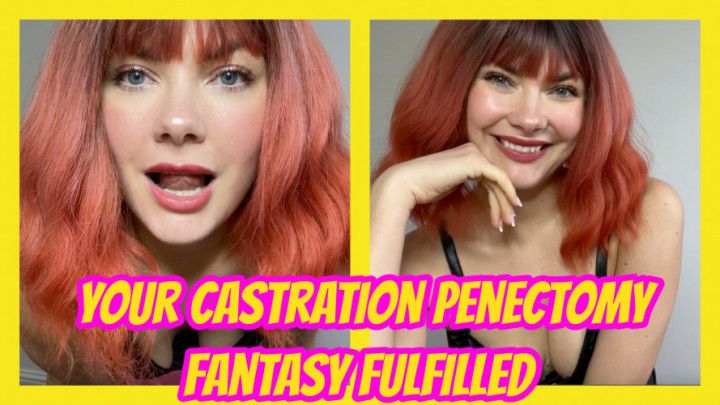 Your Castration Penectomy Fantasy Fulfilled