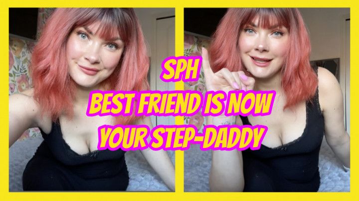 SPH Best Friend Is Now Your Step-Daddy