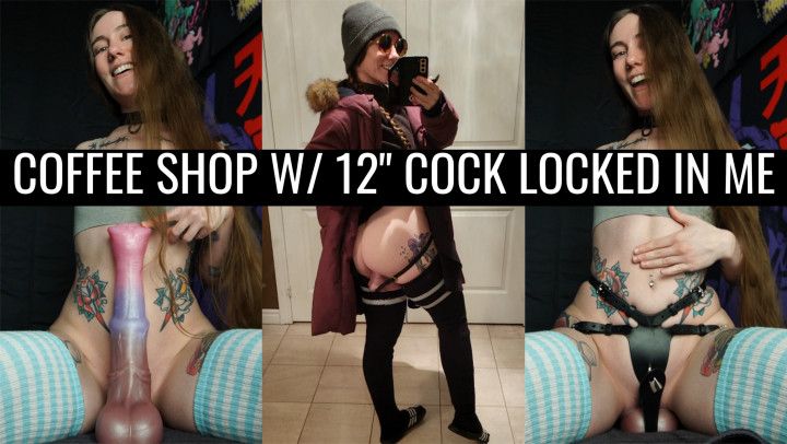Coffee shop w/ 12" dildo locked in my pussy