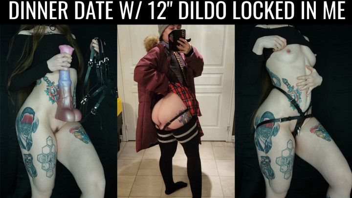 Dinner date with 12" dildo locked in my pussy