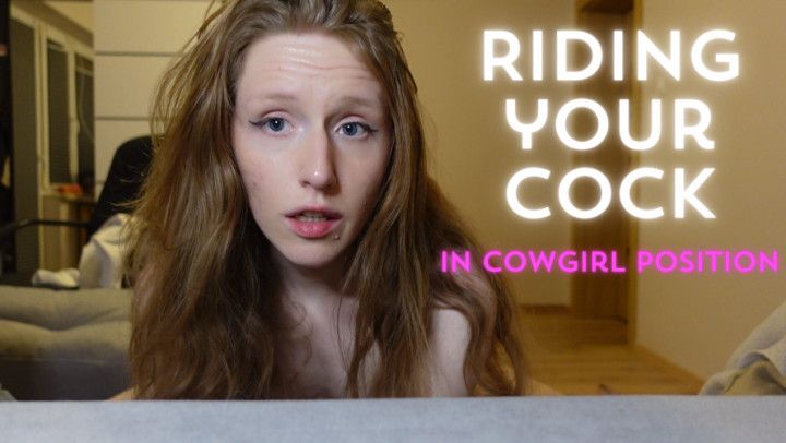 Riding your cock in cowgirl position