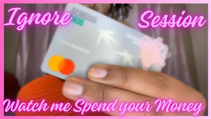 Ignoring you while I spend your money