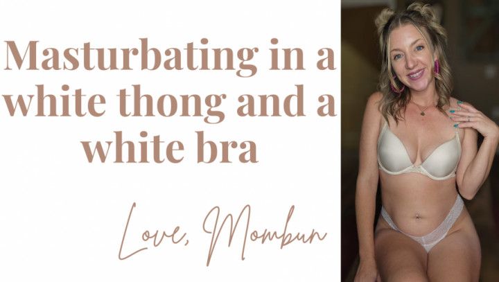 Masturbating in a White Thong and White Victoria Secret Bra