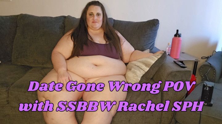 Date Gone Wrong POV with SSBBW Rachel SPH