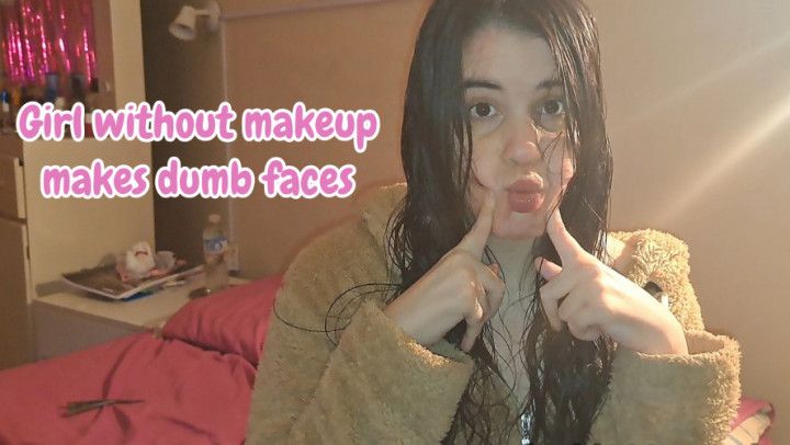 Girl without makeup makes dumb faces