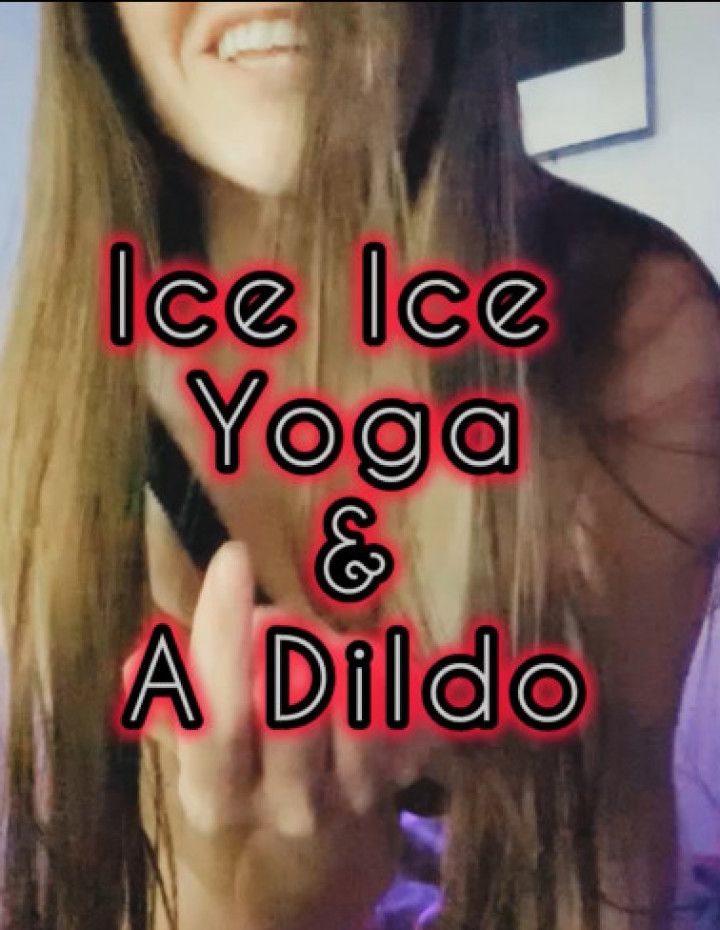 Ice Ice Yoga &amp; A Dildo