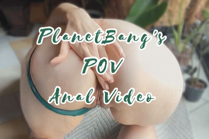 PlanetBang's POV Anal