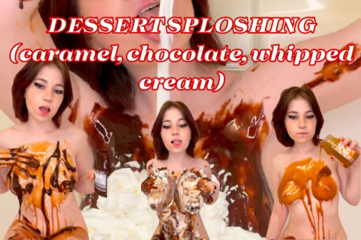DESSERT SPLOSHING~CARAMEL, CHOCOLATE + WHIPPED CREAM