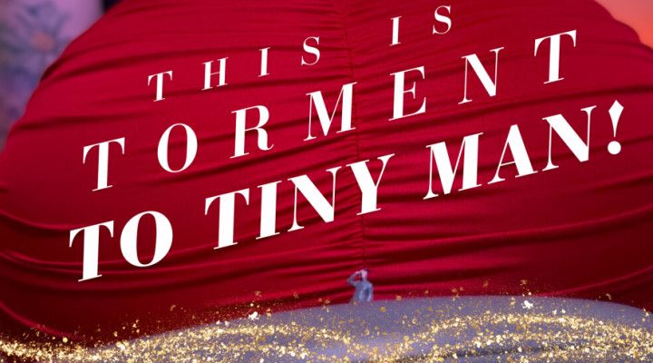Torment to TINY man