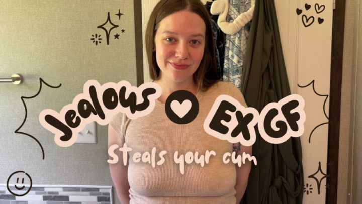 Jealous ex steals your cum