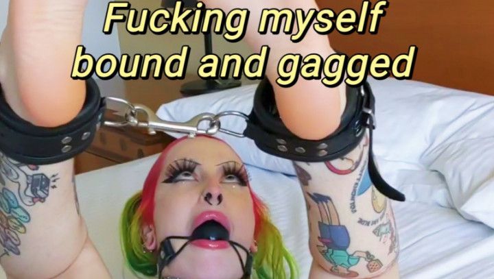 Fucking myself bound and gagged