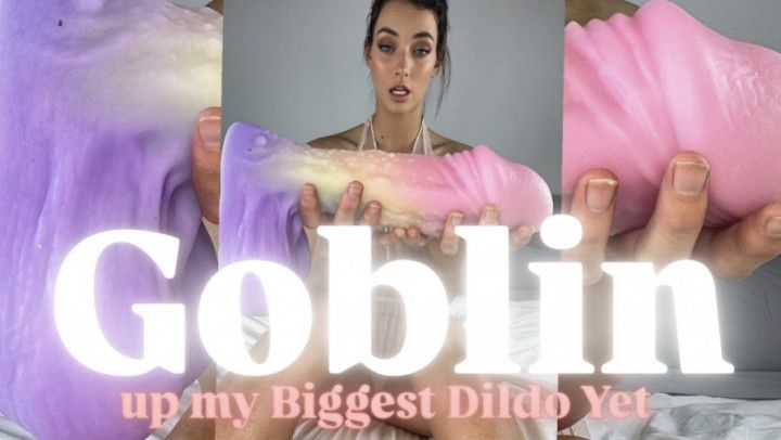 Goblin my biggest Dildo Yet