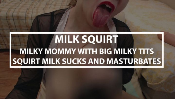Milky Mommy With Big Milky Tits Milk Squirt Sucks Masturbate