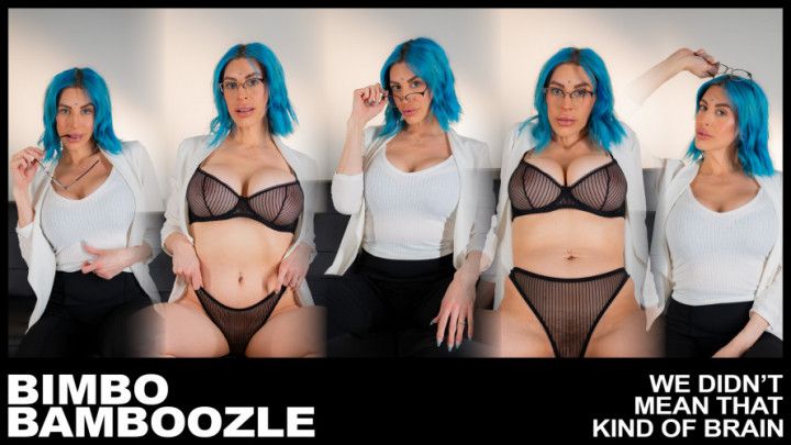 4K BIMBO BAMBOOZLE: We Didn't Mean That Kind of Brain