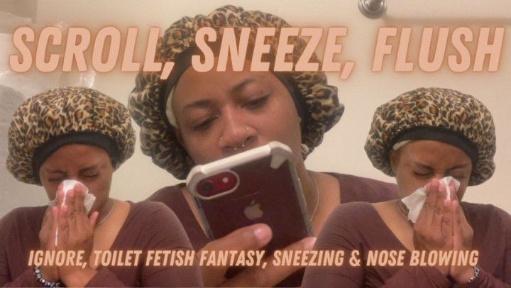 Scroll, Sneeze, Flush