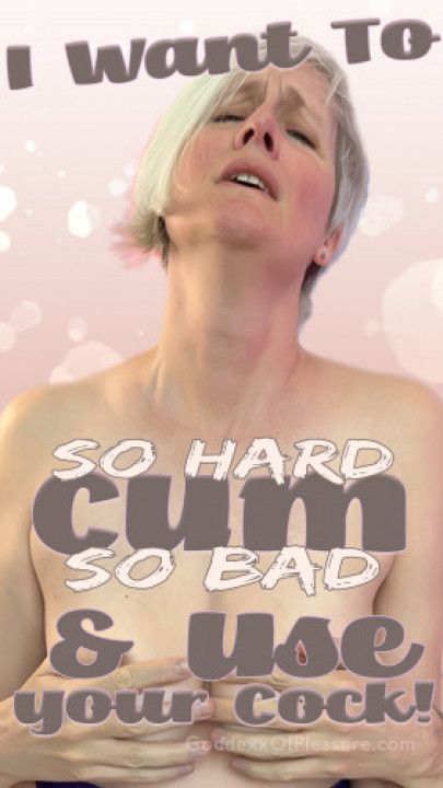 I Want To Cum So Hard and So Bad. I Want To Use Your Cock
