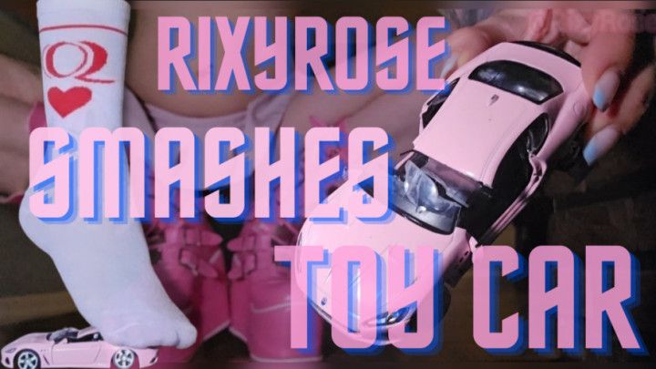 RixyRose Smashes Toy Car