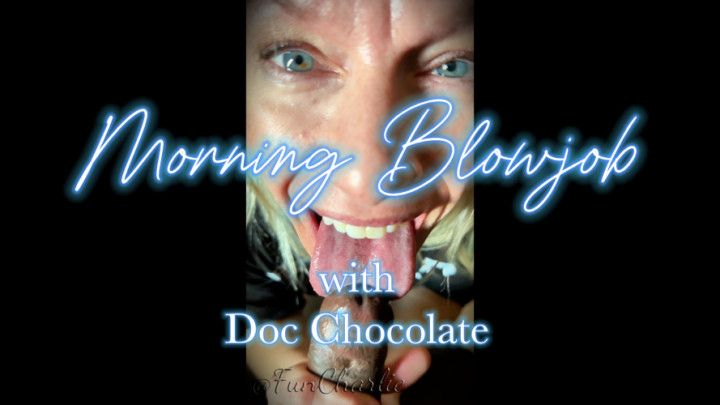 Morning Blowjob with Doc Chocolate
