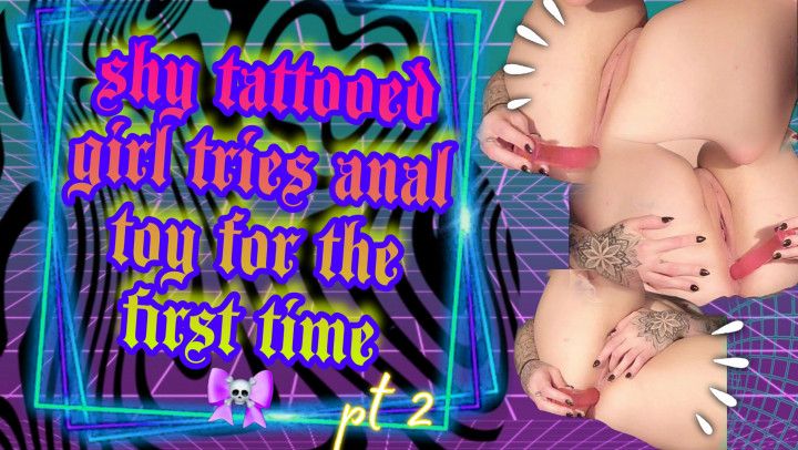 Shy Tattooed Girl Tries Her First Anal Toy - Pt 2