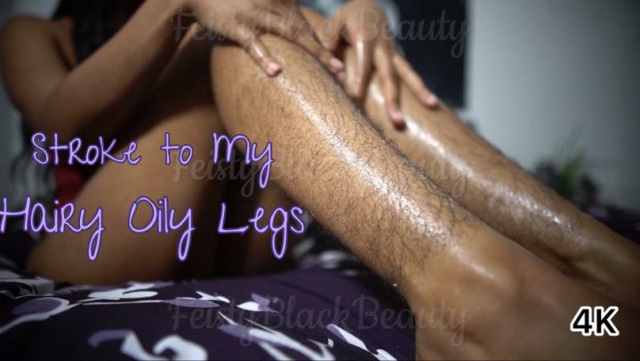 Edge to My Oily Hairy Legs - Hairy Ebony Goddess 4K