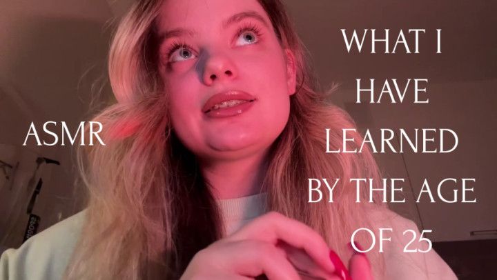 ASMR - WHAT I HAVE LEARNED BY THE AGE OF 25