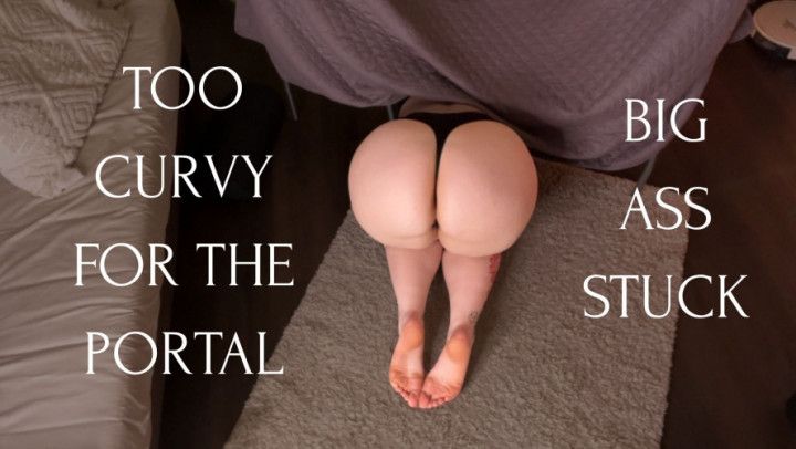 BIG ASS STUCK - Too Curvy for the Portal