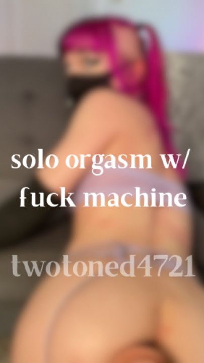 solo orgasm w/ fuck machine