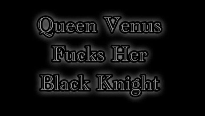 Queen Venus Fucks Her Black Knight
