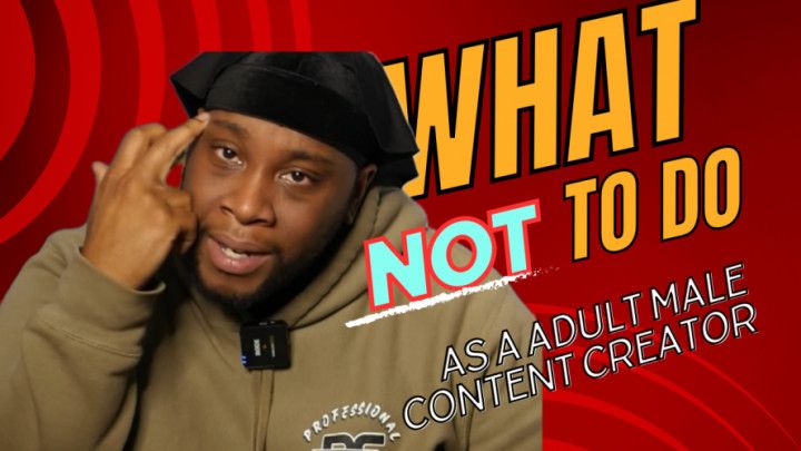 WHAT NOT TO DO AS AN UPCOMING ADULT MALE CONTENT CREATOR