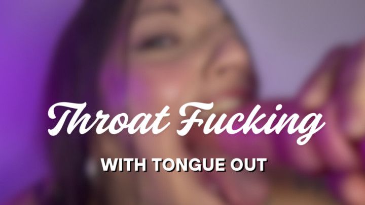THROAT FUCKING MYSELF WITH TONGUE OUT