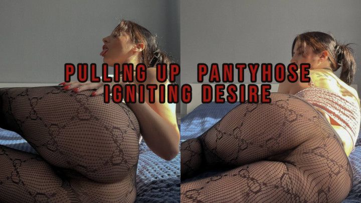 Pulling up pantyhose-Igniting desire