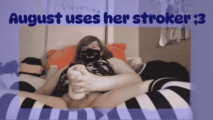 August uses her stroker ;3
