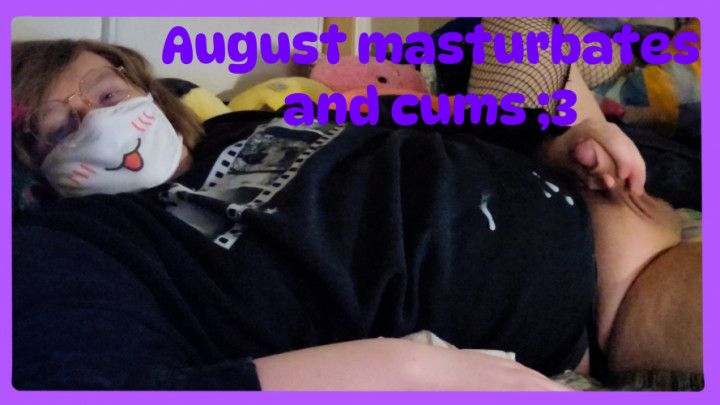 August masturbates and cums ;3