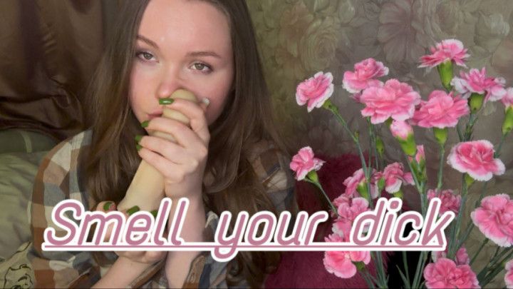 I prefer to smell your dick rather than flowers